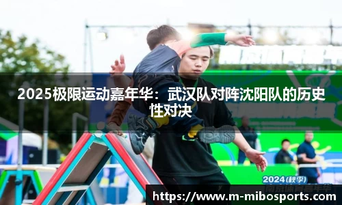 2025极限运动嘉年华：武汉队对阵沈阳队的历史性对决